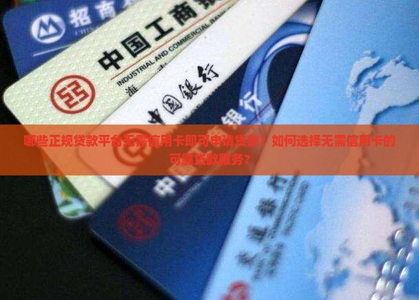 哪些正规贷款平台无需信用卡即可申请贷款？如何选择无需信用卡的可靠贷款服务？