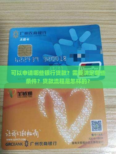可以申请哪些银行贷款？需要满足哪些条件？贷款流程是怎样的？