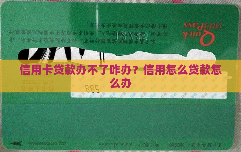 信用卡贷款办不了咋办呢