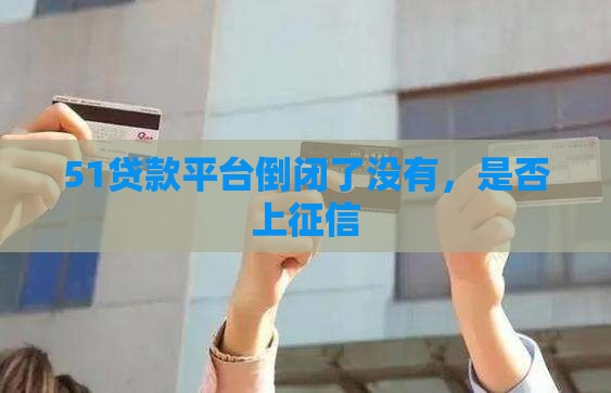 51贷款平台倒闭了没有