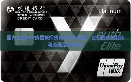 国内主流P2P房屋抵押贷款平台有哪些，它们的贷款利率和流程是怎样的？