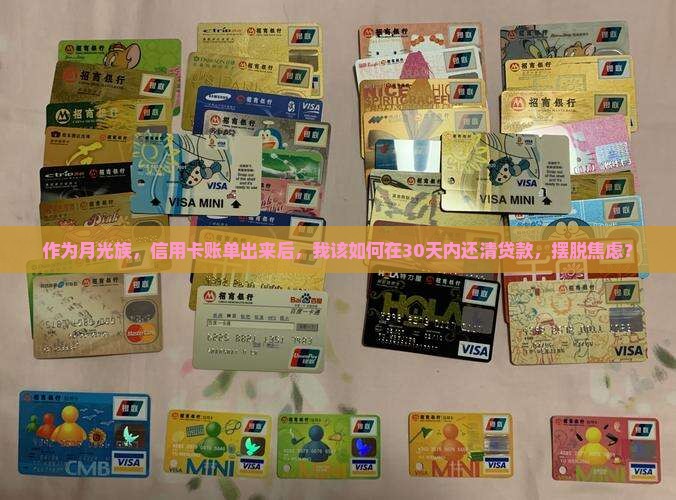 作为月光族，信用卡账单出来后，我该如何在30天内还清贷款，摆脱焦虑？