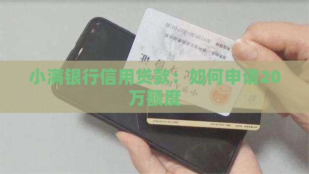 小满银行信用贷款：如何申请20万额度