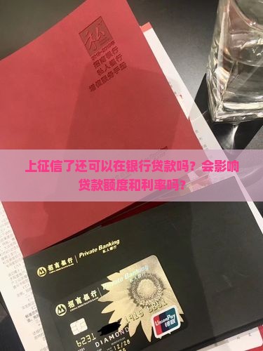 上征信了还可以在银行贷款吗？会影响贷款额度和利率吗？