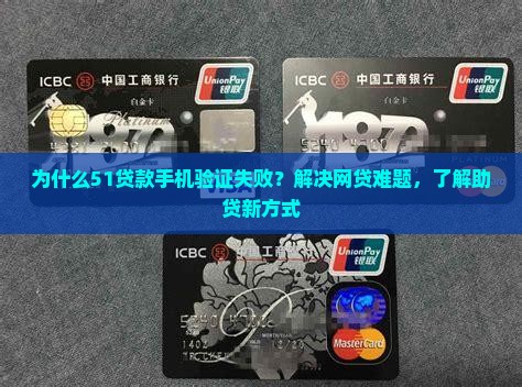 为什么51贷款手机验证失败？解决网贷难题，了解助贷新方式