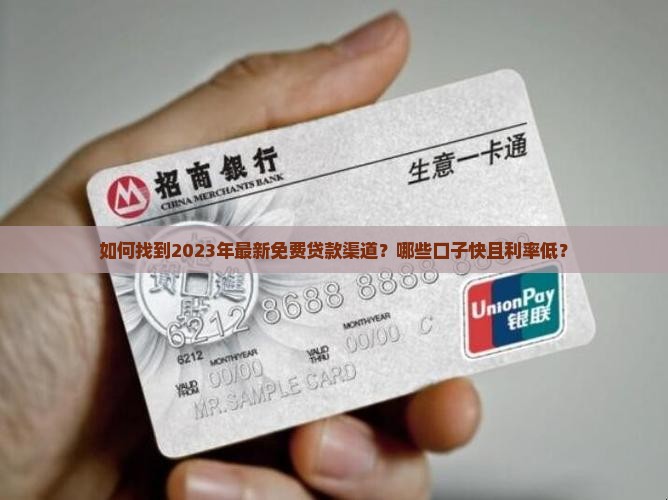 如何找到2023年最新免费贷款渠道？哪些口子快且利率低？