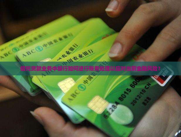 信托贷款业务中银行如何进行账务处理以应对当前金融风险？