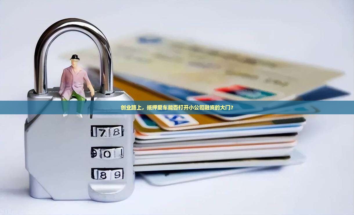 创业路上，抵押爱车能否打开小公司融资的大门？