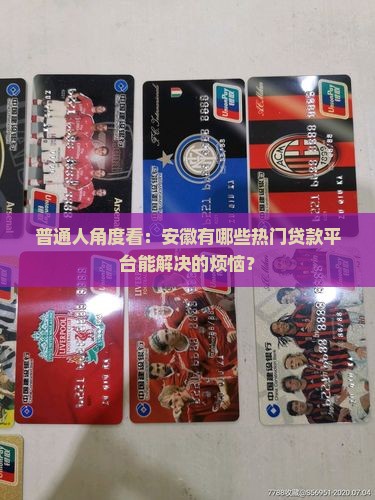 普通人角度看：安徽有哪些热门贷款平台能解决的烦恼？