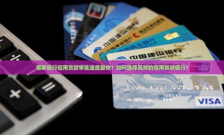 哪家银行信用贷款审批速度最快？如何选择高效的信用贷款银行？