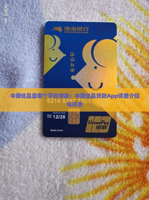 中原优品是哪个平台贷款：中原优品贷款App详细介绍与评测
