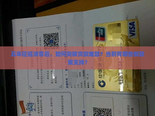 五年征信清零后，如何突破贷款难题？当前有哪些新政策支持？