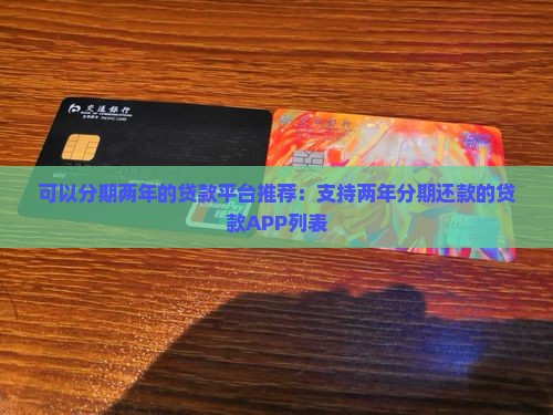 可以分期两年的贷款平台推荐：支持两年分期还款的贷款APP列表