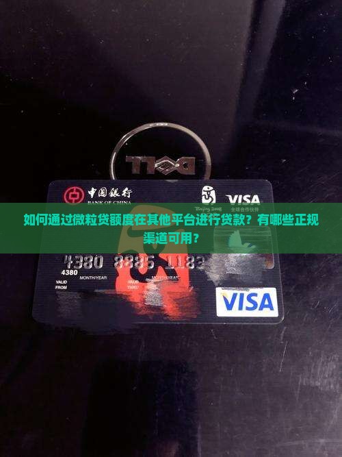 如何通过微粒贷额度在其他平台进行贷款？有哪些正规渠道可用？