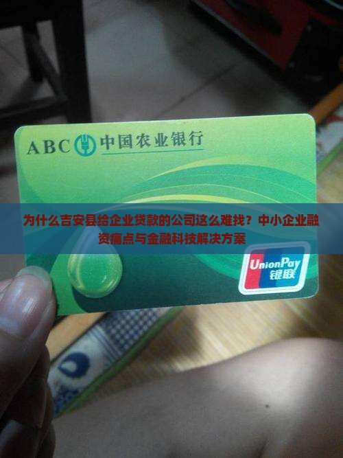 为什么吉安县给企业贷款的公司这么难找？中小企业融资痛点与金融科技解决方案