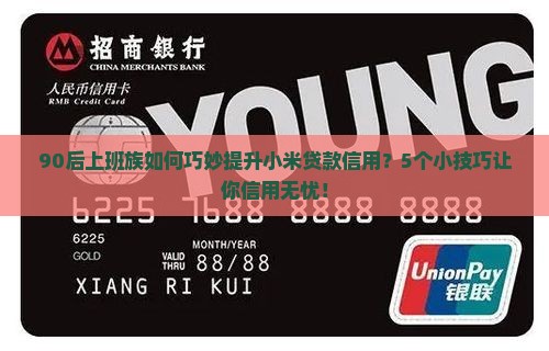 90后上班族如何巧妙提升小米贷款信用？5个小技巧让你信用无忧！