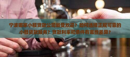宁波哪家小额贷款公司最受欢迎？如何选择正规可靠的小额贷款服务？贷款利率和条件有哪些差异？