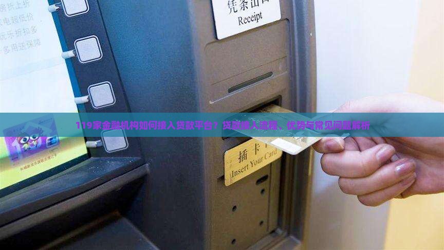 119家金融机构如何接入贷款平台？贷款接入流程、优势与常见问题解析