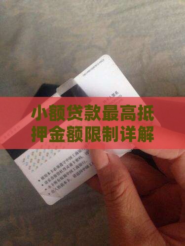 小额贷款最高抵押金额限制详解
