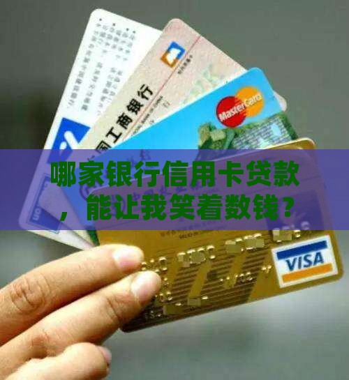 哪家银行信用卡贷款，能让我笑着数钱？