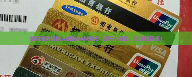 如何成为借款人的贴心小棉袄？银行小秘密，让你轻松贷！