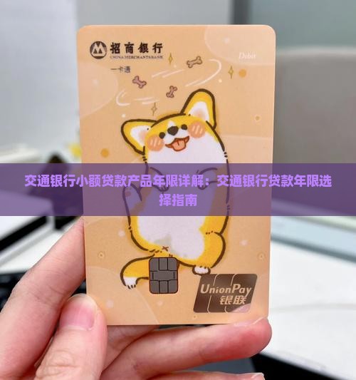 交通银行小额贷款产品年限详解：交通银行贷款年限选择指南
