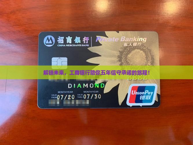 解锁未来，工商银行陪你五年信守承诺的旅程！