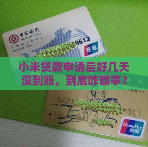 小米贷款申请后好几天没到账，到底咋回事？