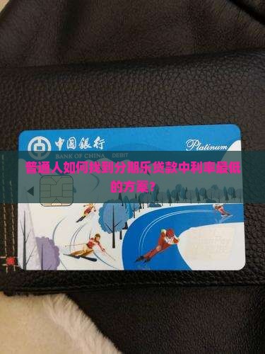 普通人如何找到分期乐贷款中利率最低的方案？