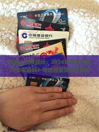 普通上班族疑问：2024年我能贷款20年买房吗？可选经营贷新政策解读！