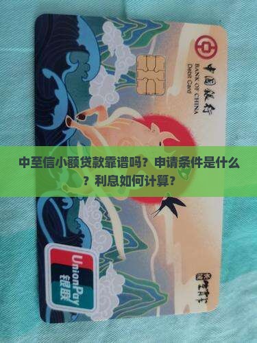 中至信小额贷款靠谱吗？申请条件是什么？利息如何计算？