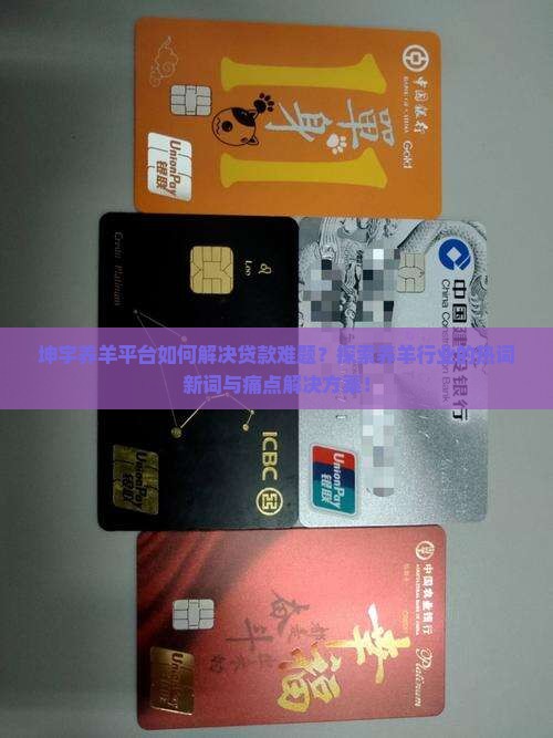 坤宇养羊平台如何解决贷款难题？探索养羊行业的热词新词与痛点解决方案！