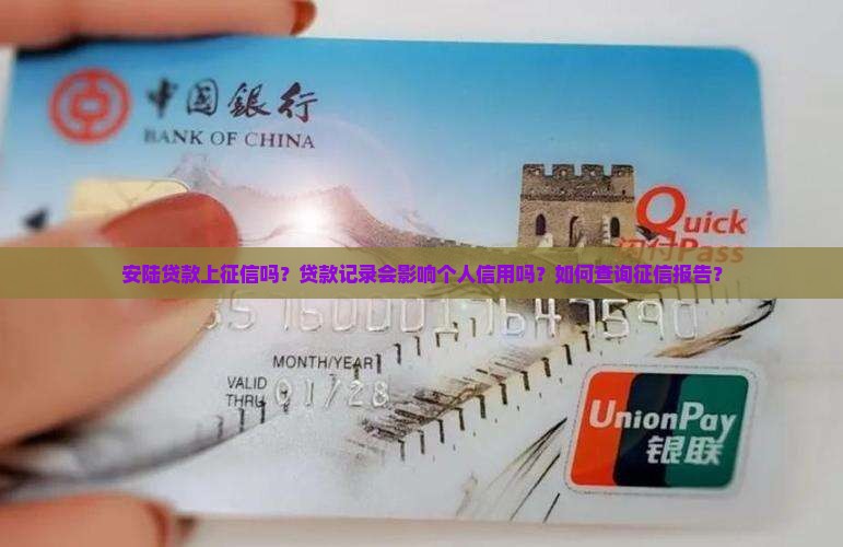 安陆贷款上征信吗？贷款记录会影响个人信用吗？如何查询征信报告？