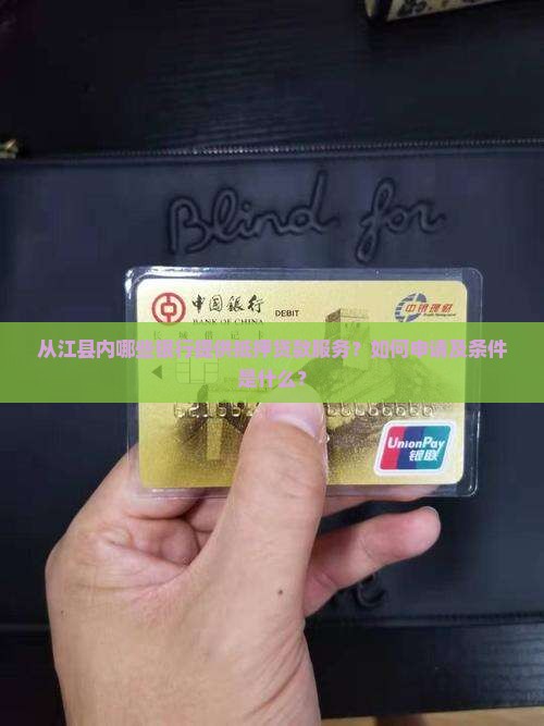 从江县内哪些银行提供抵押贷款服务？如何申请及条件是什么？