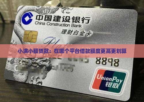 小满小额贷款：在哪个平台借款额度更高更划算