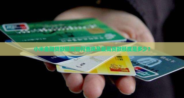 小米金融贷款额度如何查询及最高贷款额度是多少？