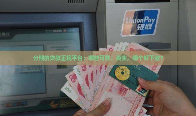 分期的贷款正规平台：哪些可靠、真实，哪个好下款？