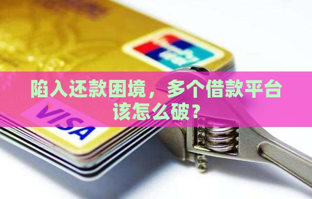 陷入还款困境，多个借款平台该怎么破？