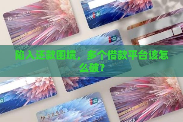 陷入还款困境，多个借款平台该怎么破？