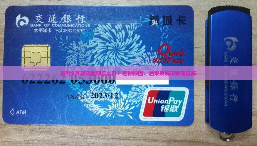 银行8万贷款逾期怎么办？逾期原因、后果及解决策略详解