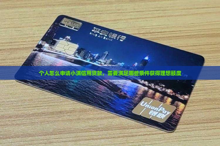 个人怎么申请小满信用贷款，需要满足哪些条件获得理想额度