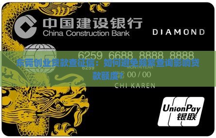 东莞创业贷款查征信：如何避免频繁查询影响贷款额度？