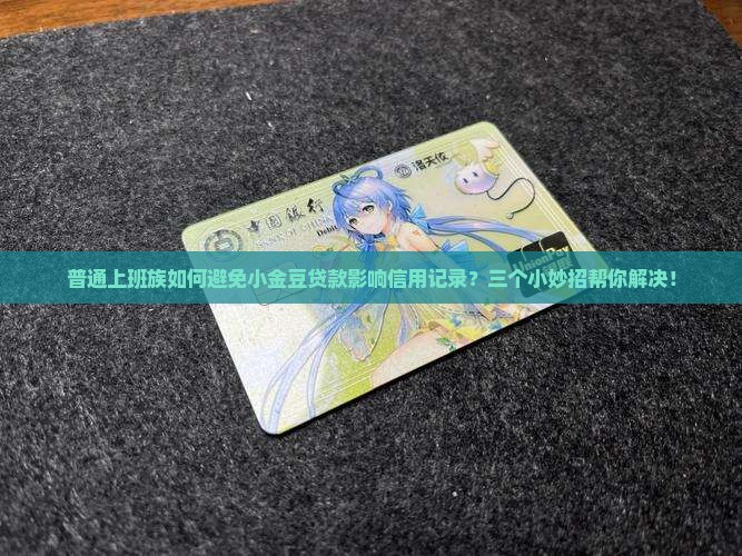 普通上班族如何避免小金豆贷款影响信用记录？三个小妙招帮你解决！