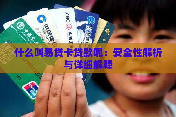 什么叫易贷卡贷款呢：安全性解析与详细解释