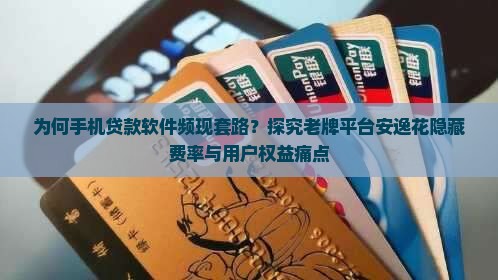 为何手机贷款软件频现套路？探究老牌平台安逸花隐藏费率与用户权益痛点