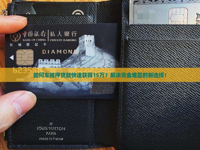 如何车抵押贷款快速获得15万？解决资金难题的新选择！