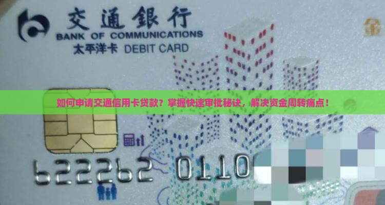 如何申请交通信用卡贷款？掌握快速审批秘诀，解决资金周转痛点！