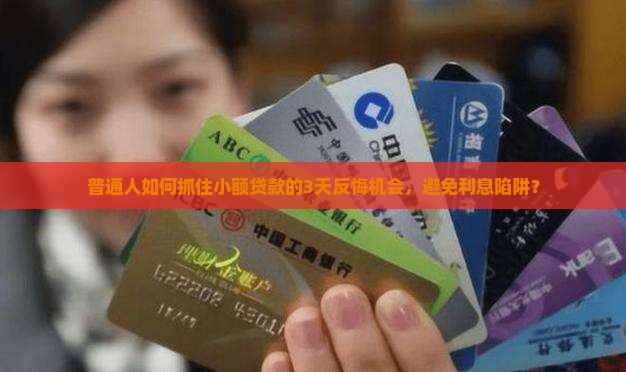普通人如何抓住小额贷款的3天反悔机会，避免利息陷阱？