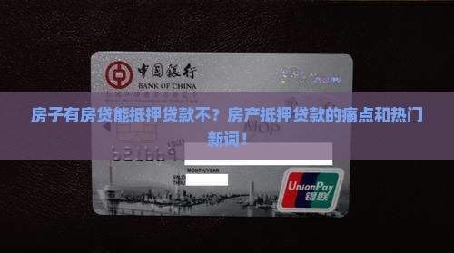 房子有房贷能抵押贷款不？房产抵押贷款的痛点和热门新词！