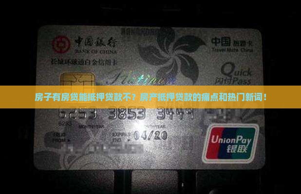 房子有房贷能抵押贷款不？房产抵押贷款的痛点和热门新词！